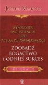 Zdobądź bogactwo i odnieś sukces Wykorzystaj swój potencjał przez potęgę podświadomości