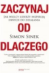 Zaczynaj od DLACZEGO. Jak wielcy liderzy inspirują innych do działania