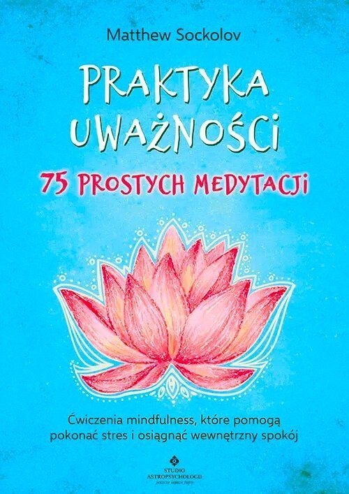 Praktyka uważności 75 prostych medytacji