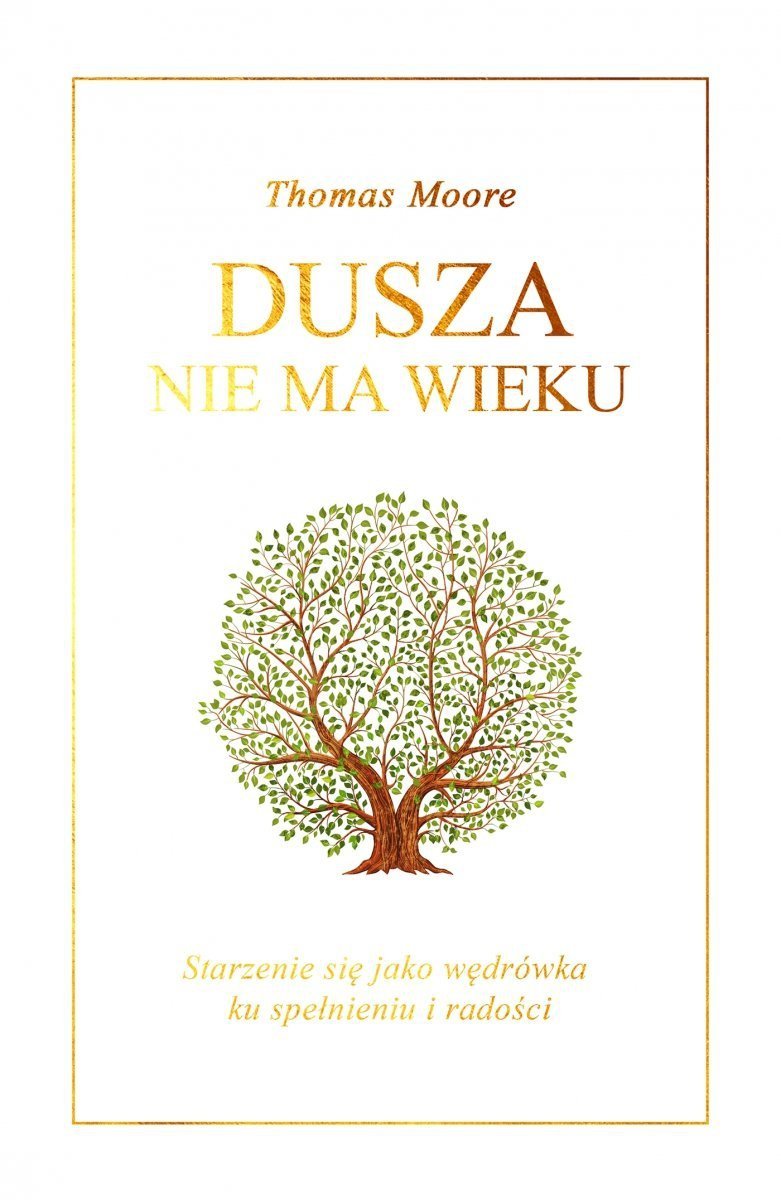  Dusza nie ma wieku Starzenie się jako wędrówka ku spełnieniu i radości 