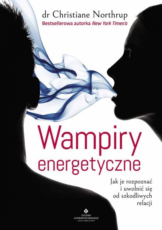 Wampiry energetyczne. Jak je rozpoznać i uwolnić się od szkodliwych relacji
