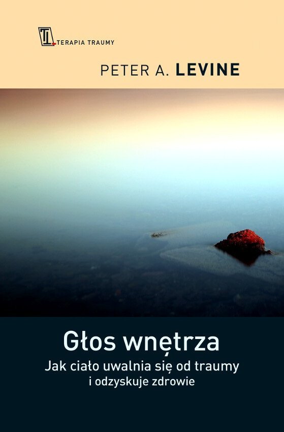 Głos wnętrza Jak ciało uwalnia się od traumy i odzyskuje zdrowie