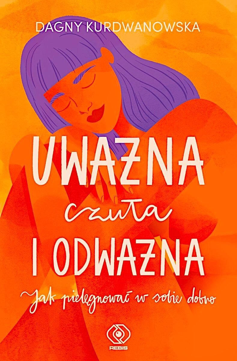 Uważna czuła i odważna. Jak pielęgnować w sobie dobro