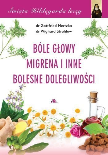 Święta Hildegarda leczy Bóle głowy migrena i inne bolesne dolegliwości