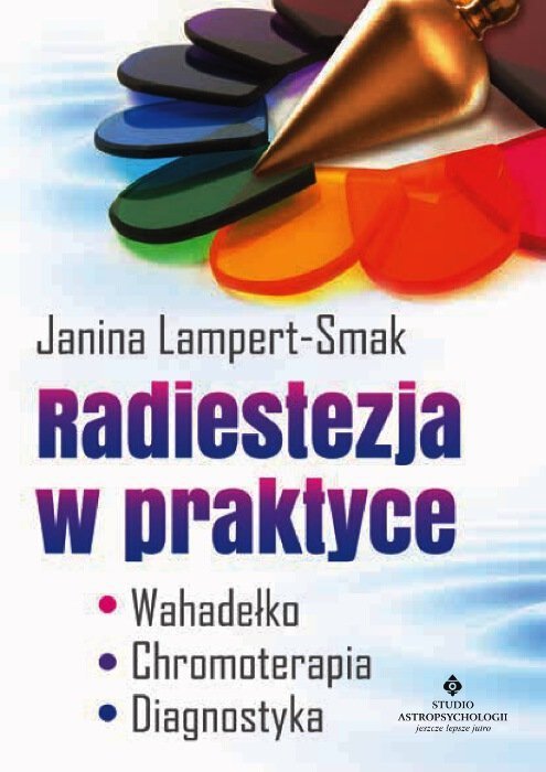 Radiestezja w praktyce Wahadełko, chromoterapia, diagnostyka