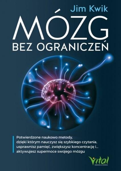Mózg bez ograniczeń Potwierdzone naukowo metody, dzięki którym nauczysz się szybkiego czytania, usprawnisz pamięć, zwiększysz koncentrację i… aktywujesz supermoce swojego mózgu