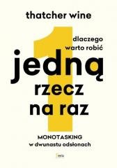  Dlaczego warto robić jedną rzecz na raz. Monotasking w dwunastu odsłonach