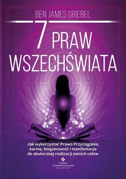 7 praw wszechświata Jak wykorzystać Prawo Przyciągania, karmę, biegunowość i manifestacje do skutecznej realizacji swoich celów