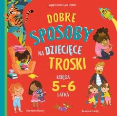 Dobre sposoby na dziecięce troski. Księga 5-6 latk