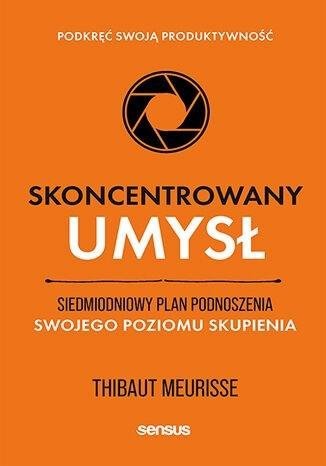 Skoncentrowany umysł. Siedmiodniowy plan podnoszenia swojego poziomu skupienia