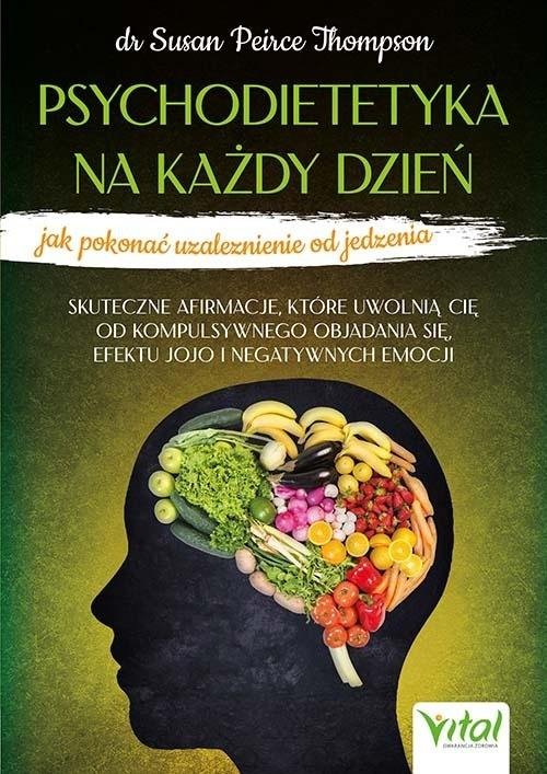 Psychodietetyka na każdy dzień jak pokonać uzależnienie od jedzenia