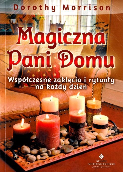 Magiczna Pani Domu. Współczesne zaklęcia i rytuały na każdy dzień