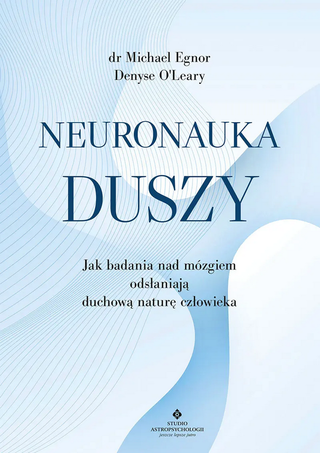 Neuronauka duszy Jak badania nad mózgiem odsłaniają duchową naturę człowieka