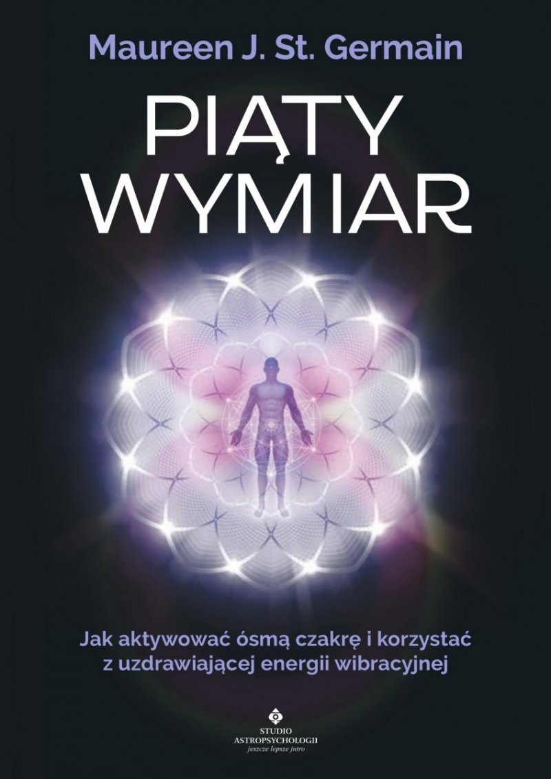 Piąty Wymiar Jak aktywować ósmą czakrę i korzystać z uzdrawiającej energii wibracyjnej