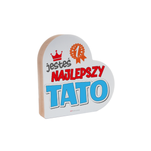 Drewniana tabliczka serce z podstawką wzbogacona lakierem UV z napisem Jesteś najlepszy Tato. 12x2,5x12 cm